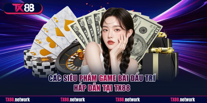 Các siêu phẩm game bài đấu trí hấp dẫn tại TX88