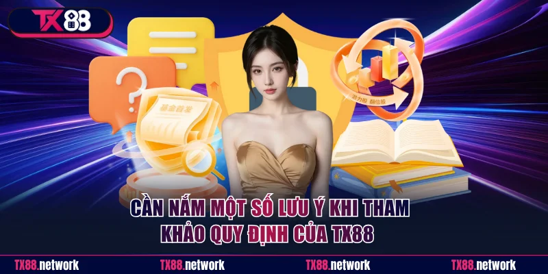 Cần nắm một số lưu ý khi tham khảo quy định của TX88 