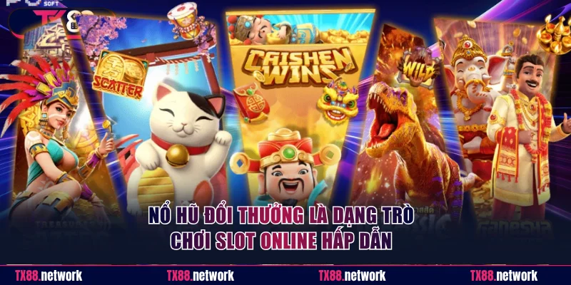 Nổ hũ đổi thưởng là dạng trò chơi slot online hấp dẫn