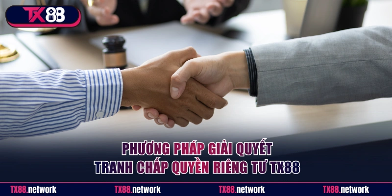 Phương pháp giải quyết tranh chấp quyền riêng tư TX88