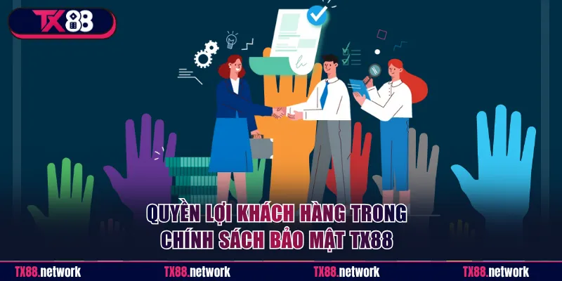 Quyền lợi khách hàng trong chính sách bảo mật TX88