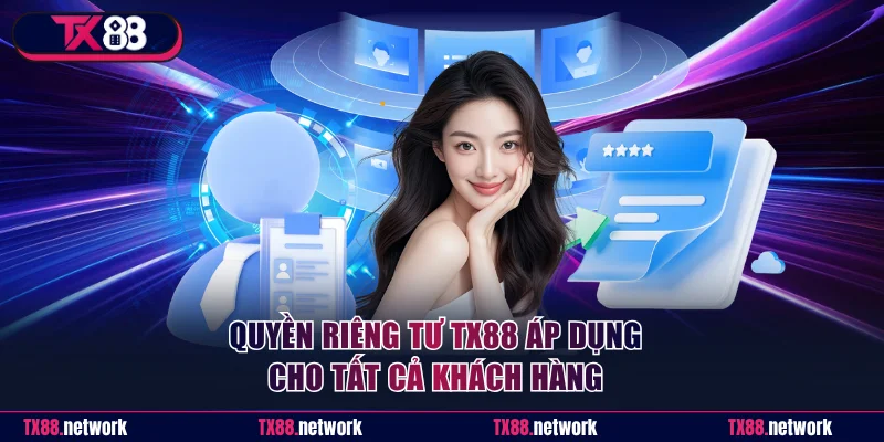 Quyền riêng tư TX88 áp dụng cho tất cả khách hàng