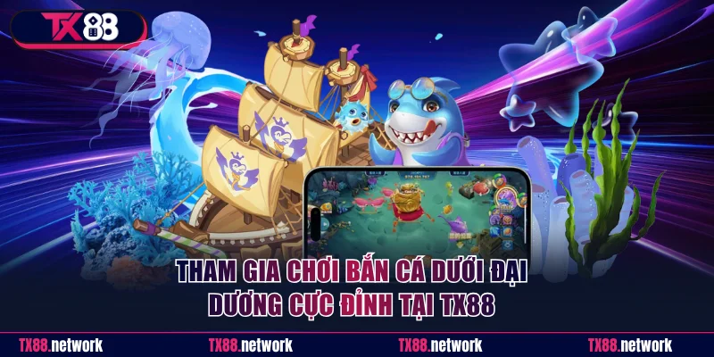 Tham gia chơi bắn cá dưới đại dương cực đỉnh tại TX88