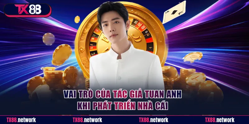 Vai trò của tác giả Tuan Anh khi phát triển nhà cái